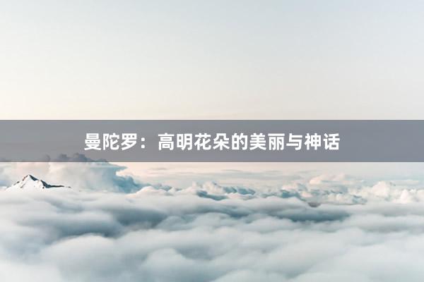 曼陀罗：高明花朵的美丽与神话